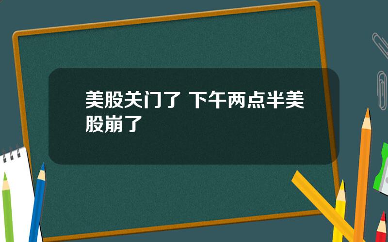 美股关门了 下午两点半美股崩了